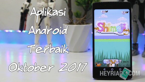  Ribuan apps dan games yang dirilis setiap harinya di Google Play menciptakan pengguna memilik 10 Aplikasi Android Terbaik Oktober 2017