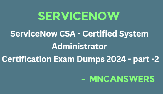 ServiceNow Certified System Administrator Certificate Dumps 2024 | Free Part -2 | MNC Answers