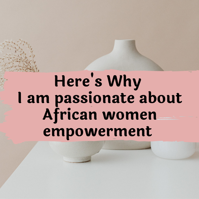 Why I am passionate about African women empowerment