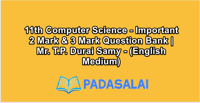 11th Computer Science - Important 2 Mark & 3 Mark Question Bank | Mr. T.P. Durai Samy - (English Medium)