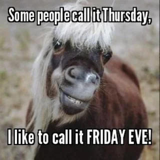 Some people call it Thursday, I like to call it Friday Eve.