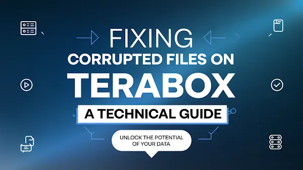 Fixing Corrupted Files on TeraBox: A Technical Guide 