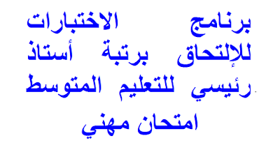 برنامج الاختبارات للإلتحاق برتبة أستاذ رئيسي للتعليم المتوسط  امتحان مهني 