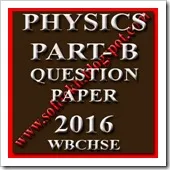 Physics Part B Question Paper 2016 12th Class Final Exam   WBCHSE