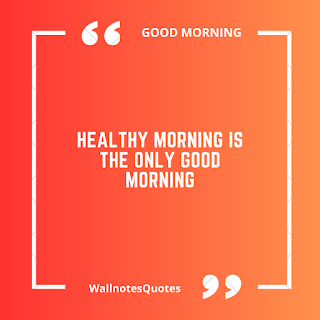 Good Morning Quotes, Wishes, Saying - wallnotesquotes -Healthy morning is the only good morning.