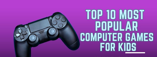 Top 10 Most Popular Computer Games for Kids