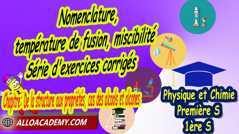 Nomenclature, température de fusion, miscibilité - Série d'exercices corrigés - Physique et Chimie Classe de première s (1ère S) PDF, Thème: Comprendre - Lois et modèles, Cours de chapitre: De la structure aux propriétés, cas des alcools et alcanes de Classe de Première s (1ère s), Résumé cours de chapitre: De la structure aux propriétés, cas des alcools et alcanes de Classe de Première s (1ère s), Travaux pratiques TP de chapitre: De la structure aux propriétés, cas des alcools et alcanes de Classe de Première s (1ère s), Exercices corrigés de chapitre: De la structure aux propriétés, cas des alcools et alcanes de Classe de Première s (1ère s), Série d'exercices corrigés de chapitre: De la structure aux propriétés, cas des alcools et alcanes de Classe de Première s (1ère s), Travaux dirigés td de chapitre: De la structure aux propriétés, cas des alcools et alcanes de Classe de Première s (1ère s), Devoirs corrigés de chapitre: De la structure aux propriétés, cas des alcools et alcanes de Classe de Première s (1ère s), Physique et Chimie, Lycée, Physique et Chimie Programme France, Physique et Chimie Classe de première S, Tout le programme de Physique et Chimie de première S France, programme 1ère s Physique et Chimie, cours physique première s pdf, cours physique-chimie 1ère s nouveau programme pdf, cours physique-chimie lycée, cours chimie première s pdf, physique chimie 1ere s exercices corrigés pdf, exercices corrigés physique 1ère s, toutes les formules de Physique et Chimie 1ère s pdf, exercices corrigés Physique et Chimie 1ère c pdf, Système éducatif en France, Le programme de la classe de première S en France, Le programme de l'enseignement de Physique et Chimie Première S (1S) en France, programme enseignement français Première S, prof particulier physique chimie, cours particulier physique chimie, prof physique chimie particulier, soutien scolaire physique chimie, prof particulier chimie, cours de soutien physique chimie, prof de physique chimie a domicile, cours particulier de physique chimie, prof particulier de physique chimie, cours de soutien à distance, cours de soutiens, des cours de soutien, soutien scolaire a domicile