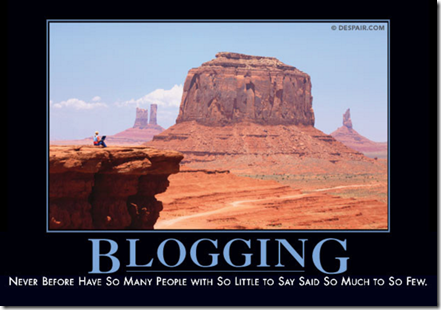 Blogging: Never before have so many people with so little to say said so much to so few.