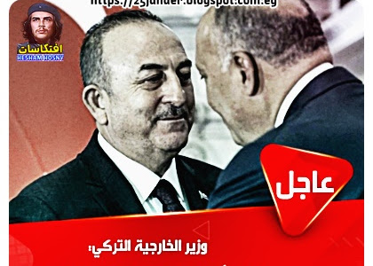   تشاووش أوغلو: نريد أن نملأ الصفحة الجديدة التي فتحناها مع مصر بمشاريع مشتركة وقصص نجاح