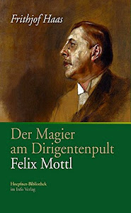 Der Magier am Dirigentenpult: Felix Mottl (Hoepfner-Bibliothek im Info Verlag)