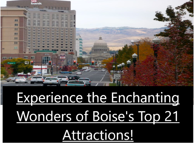 Experience the Enchanting Wonders of Boise's Top 21 Attractions!