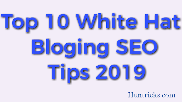 Top 10 White Hat Bloging SEO Tips 2019- Huntricks