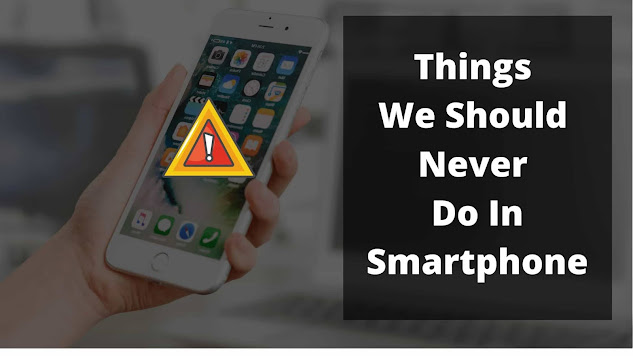 Thing You Should Never Do On Your Smartphone [Be Aware]