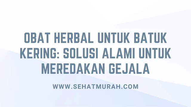 Obat Herbal untuk Batuk Kering : Solusi Alami untuk Meredakan Gejala