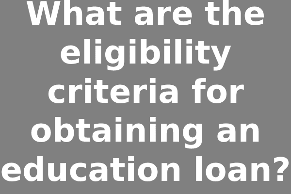 What are the eligibility criteria for obtaining an education loan?