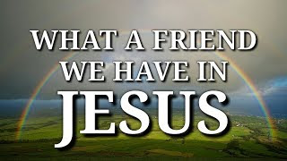 HYMN LYRICS: What A Friend We Have In Jesus HYMN LYRICS: What A Friend We Have In Jesus