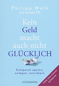 Kein Geld macht auch nicht glücklich: Entspannt sparen, anlegen, versichern - Tipps vom Finanzexperten