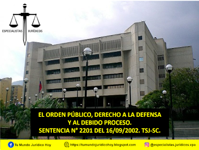 SENTENCIA N° 2201 DEL 16/09/2002. TSJ-SC. EL ORDEN PÚBLICO, DERECHO A LA DEFENSA Y AL DEBIDO PROCESO