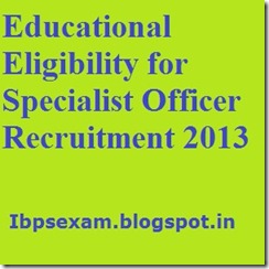 Educational Eligibility for Specialist Officer Recruitment 2013
