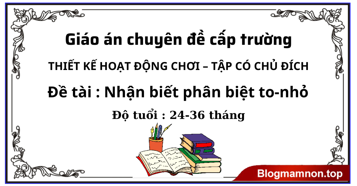 Giáo án Nhận biết phân biệt to - nhỏ độ tuổi 24- 36 tháng