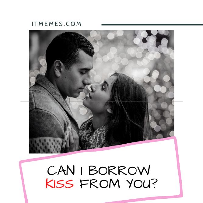 Can I borrow kiss from you?- Top Trending Love Memes, Quotes, Jokes For Him & Her to Make Happy.