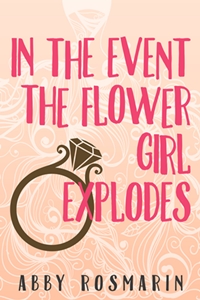 In the Event the Flower Girl Explodes (Abby Rosmarin)