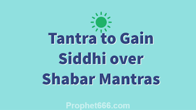 Hidden Secret Tantra to Gain Siddhi over Desired Shabar Mantras