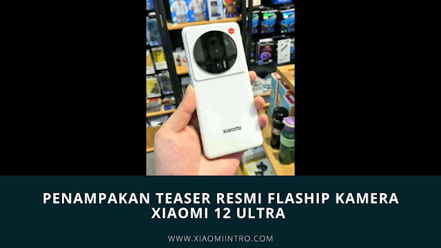 Penampakan Teaser Resmi Flaship Kamera Xiaomi 12 Ultra