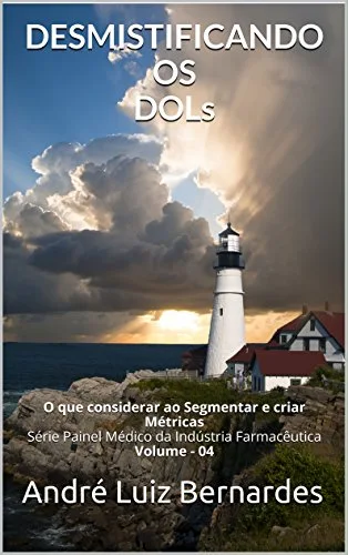 DESMISTIFICANDO OS DOLs: O que considerar ao Segmentar e criar Métricas - Série Painel Médico da Indústria Farmacêutica - Volume - 04 (Indústria Farmacêutica ... e DOLs - Digital Opinion Leaders Livro 2)