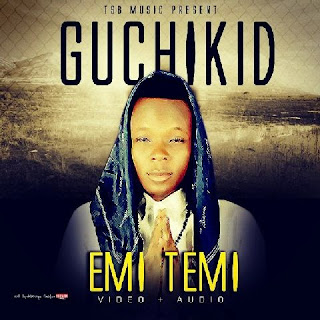 MUSIC: GuchiKid - Emi Temi @iamGuchi