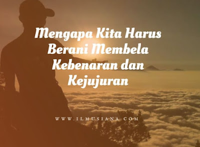  kita harus berani membela kebenaran dan kejujuran Jawaban Mengapa Kita Harus Berani Membela Kebenaran dan Kejujuran?