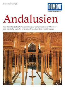 DuMont Kunst-Reiseführer Andalusien: Kathedralen, maurische Paläste und Gärten im Süden Spaniens