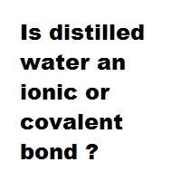 Is distilled water an ionic or covalent bond ?