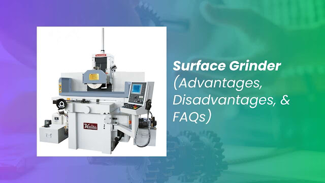Surface Grinder (Advantages, Disadvantages, & FAQs)