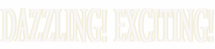 Dazzling!  Exciting!