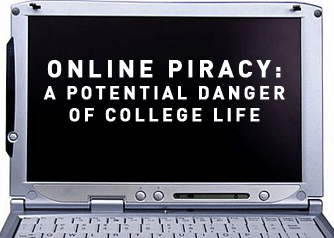 Online Piracy: A Potential Danger of College Life