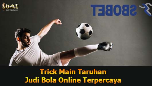 Trick Main Taruhan Judi Bola Online Terpercaya