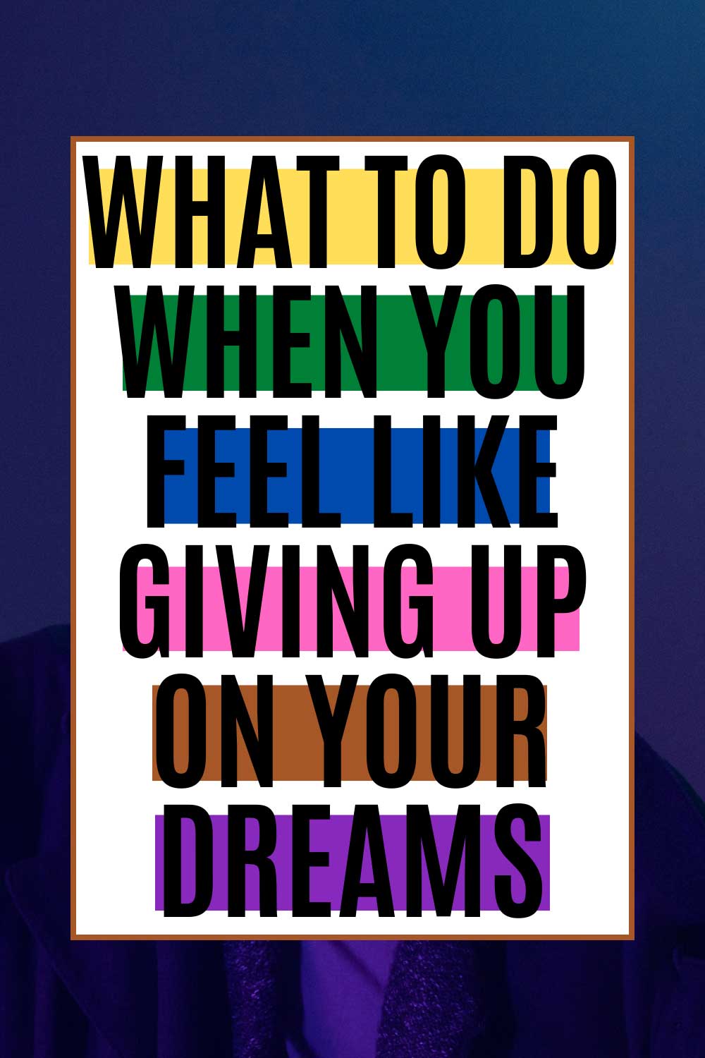 Thoughts you think before giving up - What to do when you feel like giving up on your dreams