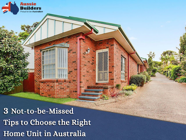 3 Not-to-be-Missed Tips to Choose the Right Home Unit in Australia 