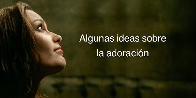 Algunas ideas sobre la adoración