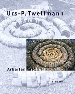 Urs-P. Twellmann - Arbeiten mit Holz: Installationen, Objekte und Interventionen in der Natur