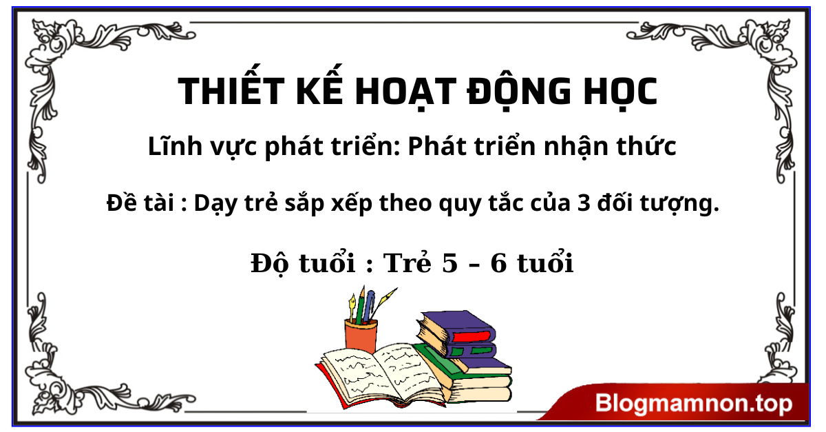 Đề tài: Dạy trẻ sắp xếp theo quy tắc của 3 đối tượng Trẻ 5 – 6  tuổi