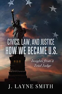 Civics, Law, and Justice - How We Became U.S.: Insights from a Trial Judge by J. Layne Smith