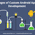 4 Advantages of Custom Android App Development