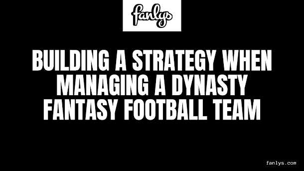 Building a Strategy When Managing a Dynasty Fantasy Football Team