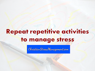 Repeat repetitive activities to manage stress