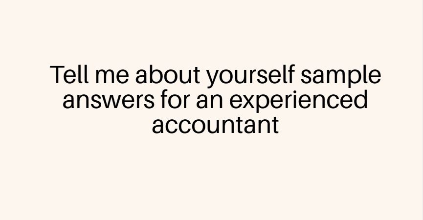 Tell me about yourself sample answers for an experienced accountant