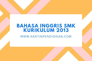 Materi Bahasa Inggris SMK Kelas 10,11,12 Kurikulum 2013