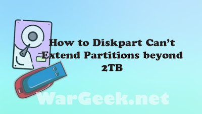 How to Diskpart Can’t Extend Partitions beyond 2TB