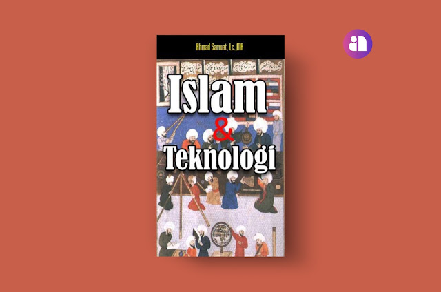 Download Pdf buku Islam dan Teknologi Karangan Dr. Ahmad Sarwat, Lc., MA.